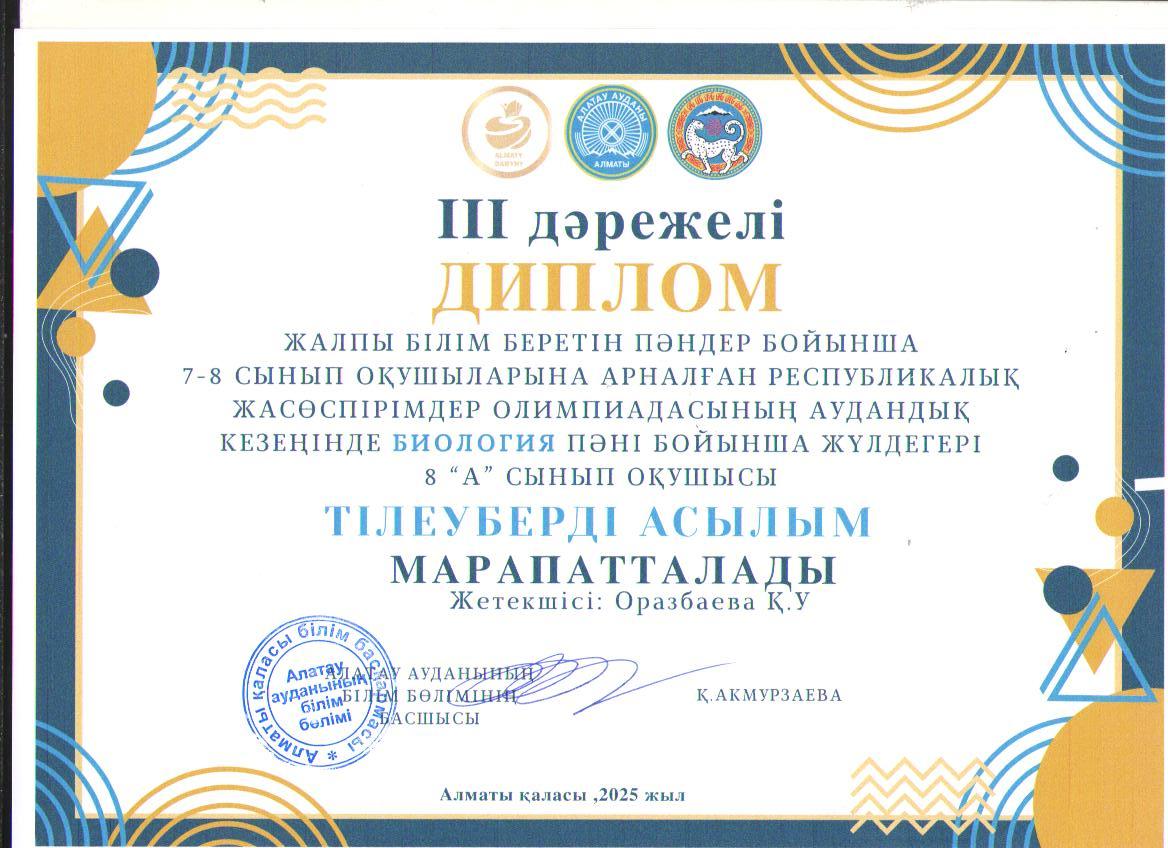 Жалпы білім беретін пәндер бойынша 7-8 сынып оқушыларына арналған республикалық жасөспірімдер олимпиадасының аудандық кезеңіне БИОЛОГИЯ пәні бойынша қатысып, жүлделі ІІІ орынға ие болған  8 "А" сынып оқушысы Тілеуберді Асылым