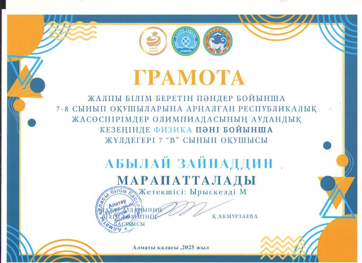 Жалпы білім беретін пәндер бойынша 7-8 сынып оқушыларына арналған республикалық жасөспірімдер олимпиадасының аудандық кезеңіне ФИЗИКА пәні бойынша қатысып, грамотаға ие болған 7 "В" сынып оқушысы Абылай Зайнаддин.