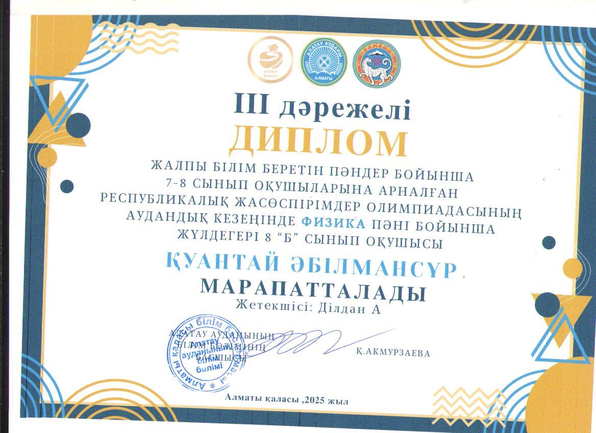 Жалпы білім беретін пәндер бойынша 7-8 сынып оқушыларына арналған республикалық жасөспірімдер олимпиадасының аудандық кезеңіне ФИЗИКА пәні бойынша қатысып, жүлделі ІІІ орынға ие болған  8 "Б" сынып оқушысы Қуантай Әбілмансур.